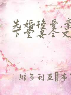 先婚后爱,豪门下堂妻全文免费阅读