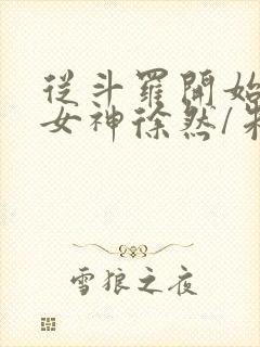 从斗罗开始俘获女神徐然/朱竹清离线下载