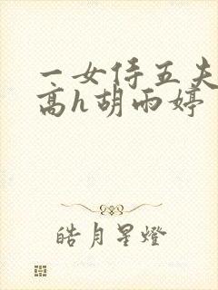 一女侍五夫np高h胡雨婷