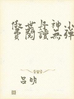 傲世丹神小说免费阅读无弹窗 傲世丹神小说免费阅读无弹窗