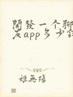 开发一个聊天交友app多少钱