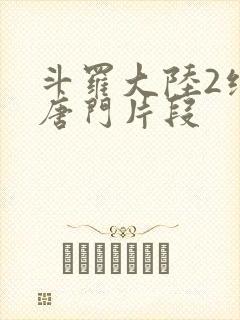 斗罗大陆2绝世唐门片段 斗罗大陆2绝世唐门片段