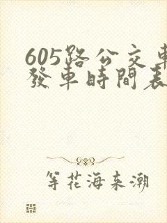 605路公交车发车时间表 605路公交车发车时间表