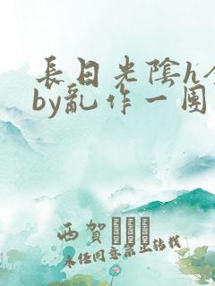长日光阴h全文by乱作一团笔趣阁渺渺