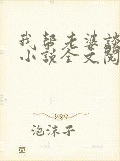 我帮老婆谈恋爱小说全文阅读