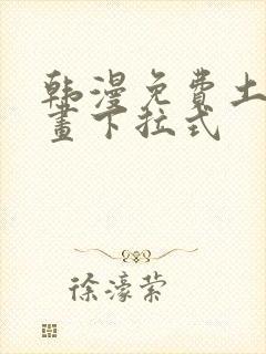 韩漫免费土豪漫画下拉式
