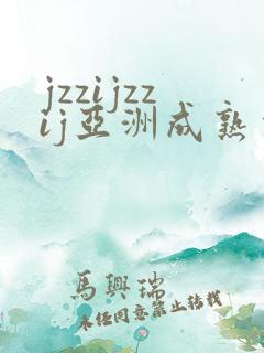 jzzijzzij亚洲成熟少妇18