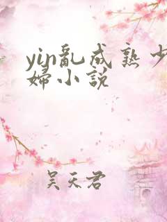 yin乱成熟少妇小说