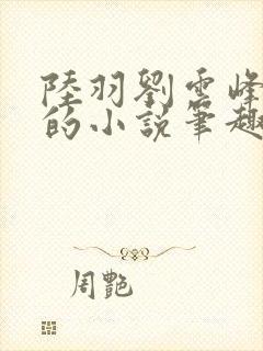 陆羽刘云峰免费的小说笔趣阁