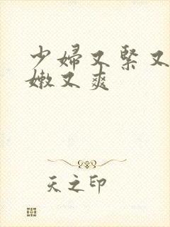 少妇又紧又窄又嫩又爽