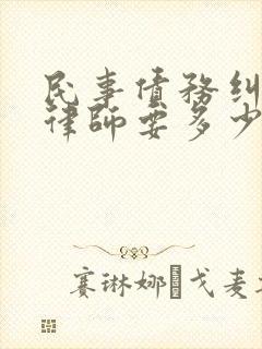 民事债务纠纷请律师要多少钱