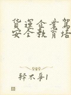货运企业驾驶员安全教育培训