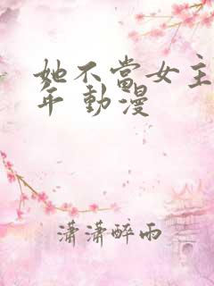 她不当女主很多年 动漫
