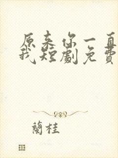 原来你一直深爱我短剧免费观看全集