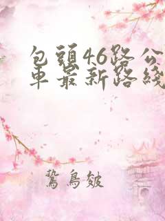 包头46路公交车最新路线和时间