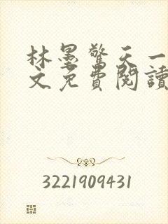 林墨惊天一跪全文免费阅读无弹窗