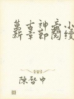 万古神帝小说最新章节阅续