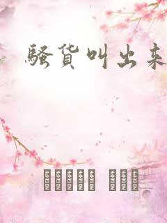 骚货叫出来h 骚货叫出来h