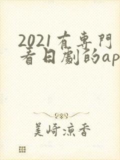 2021有专门看日剧的app吗