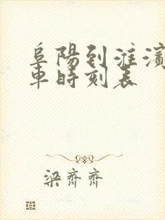 阜阳到淮滨县火车时刻表