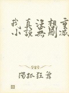 我真没想重生啊小说无删减版