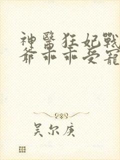 神医狂妃战神王爷乖乖受宠完结