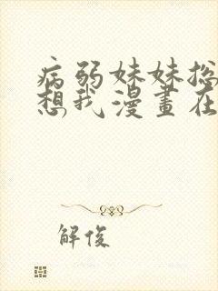 病弱妹妹总是肖想我漫画在线阅读