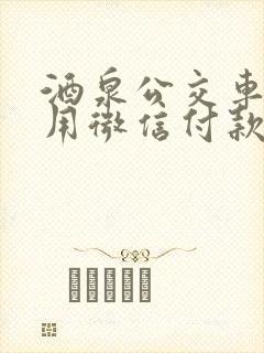 酒泉公交车怎么用微信付款