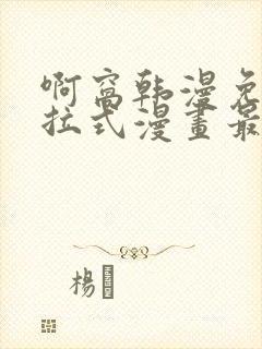 啊窝韩漫免费下拉式漫画最新章节 啊窝韩漫免费下拉式漫画最新章节