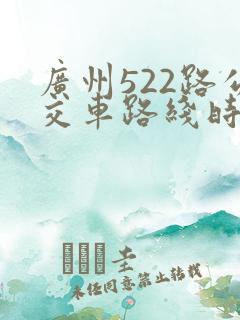 广州522路公交车路线时间表
