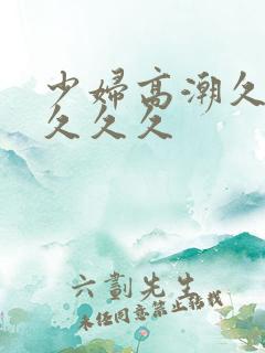 少妇高潮久久久久久久