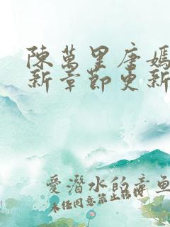 陈万里唐嫣然最新章节更新列表