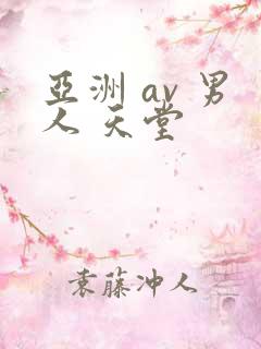 亚洲 av 男人 天堂