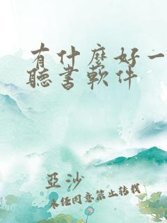 有什么好一点的听书软件 有什么好一点的听书软件