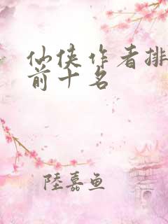仙侠作者排行榜前十名 仙侠作者排行榜前十名