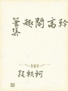 笔趣阁高干文合集