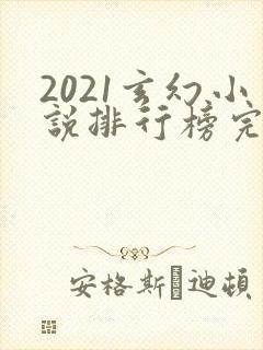 2021玄幻小说排行榜完本前十名