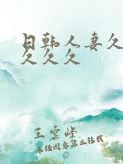 日韩人妻久久久久久久 日韩人妻久久久久久久
