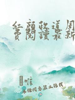 红颜政道周平免费阅读最新章节 红颜政道周平免费阅读最新章节