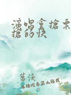 演唱会抢票怎么抢的快