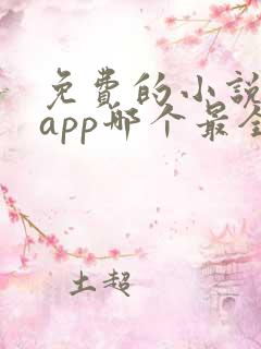 免费的小说阅读app哪个最全 免费的小说阅读app哪个最全