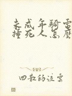未成年骑电动车撞死人怎么赔偿