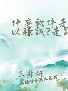 什么软件走步可以赚钱?走路赚钱哪个好