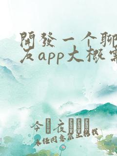 开发一个聊天交友app大概需要多少钱