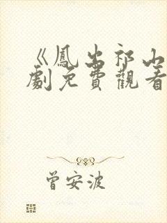 《凤出祁山》短剧免费观看全集
