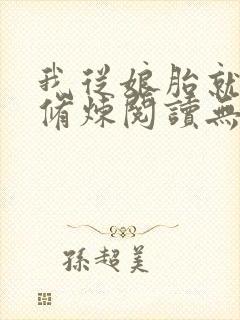 我从娘胎就开始修炼阅读无弹窗