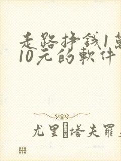 走路挣钱1万步10元的软件