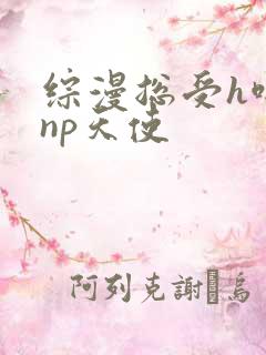 综漫总受h啪肉np天使