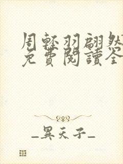 周轻羽翩然小说免费阅读全文最新章节