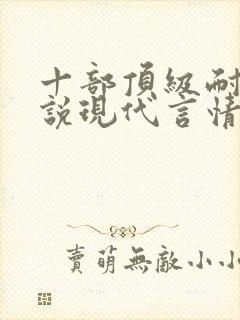 十部顶级耐看小说现代言情 十部顶级耐看小说现代言情